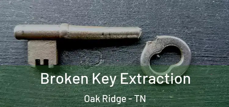 Broken Key Extraction Oak Ridge - TN