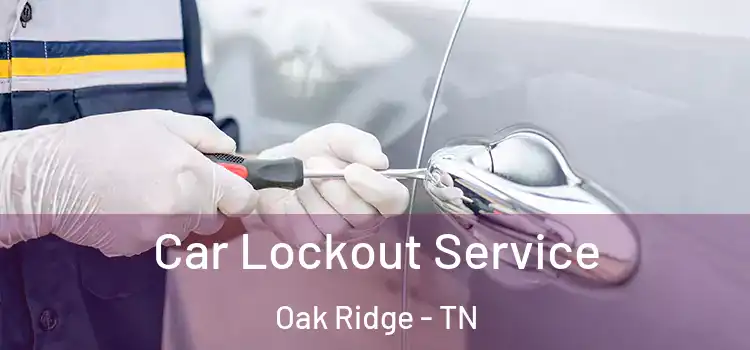 Car Lockout Service Oak Ridge - TN