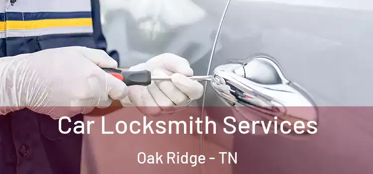Car Locksmith Services Oak Ridge - TN
