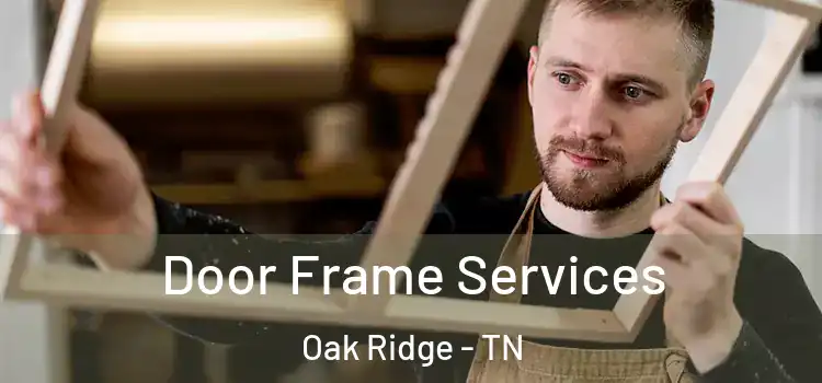 Door Frame Services Oak Ridge - TN