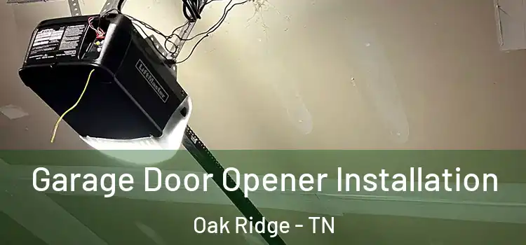  Garage Door Opener Installation Oak Ridge - TN