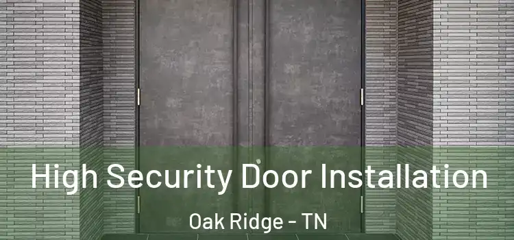 High Security Door Installation Oak Ridge - TN