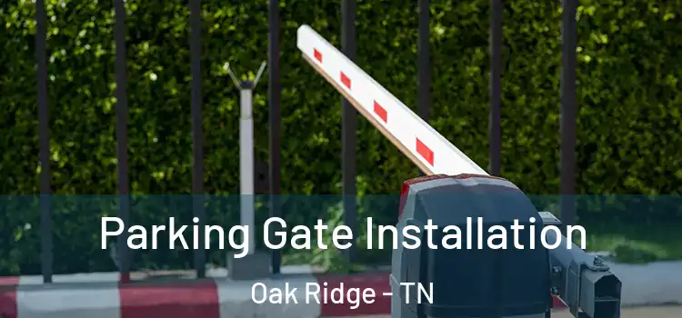 Parking Gate Installation Oak Ridge - TN